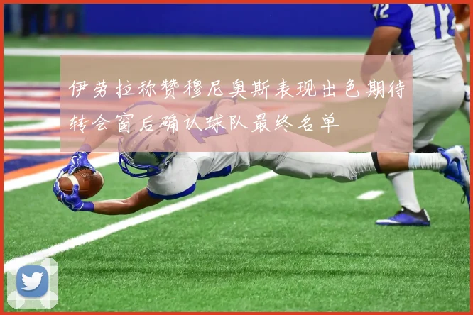 伊劳拉称赞穆尼奥斯表现出色期待转会窗后确认球队最终名单