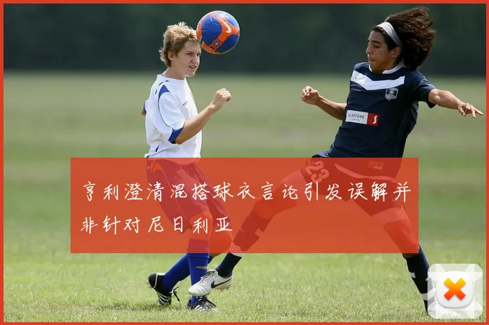 亨利澄清混搭球衣言论引发误解并非针对尼日利亚